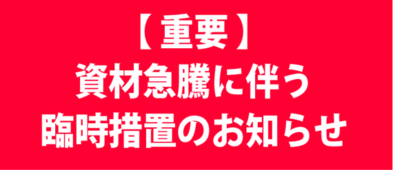 資材急騰に伴う臨時措置のお知らせ